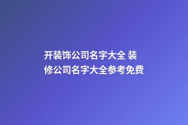 开装饰公司名字大全 装修公司名字大全参考免费